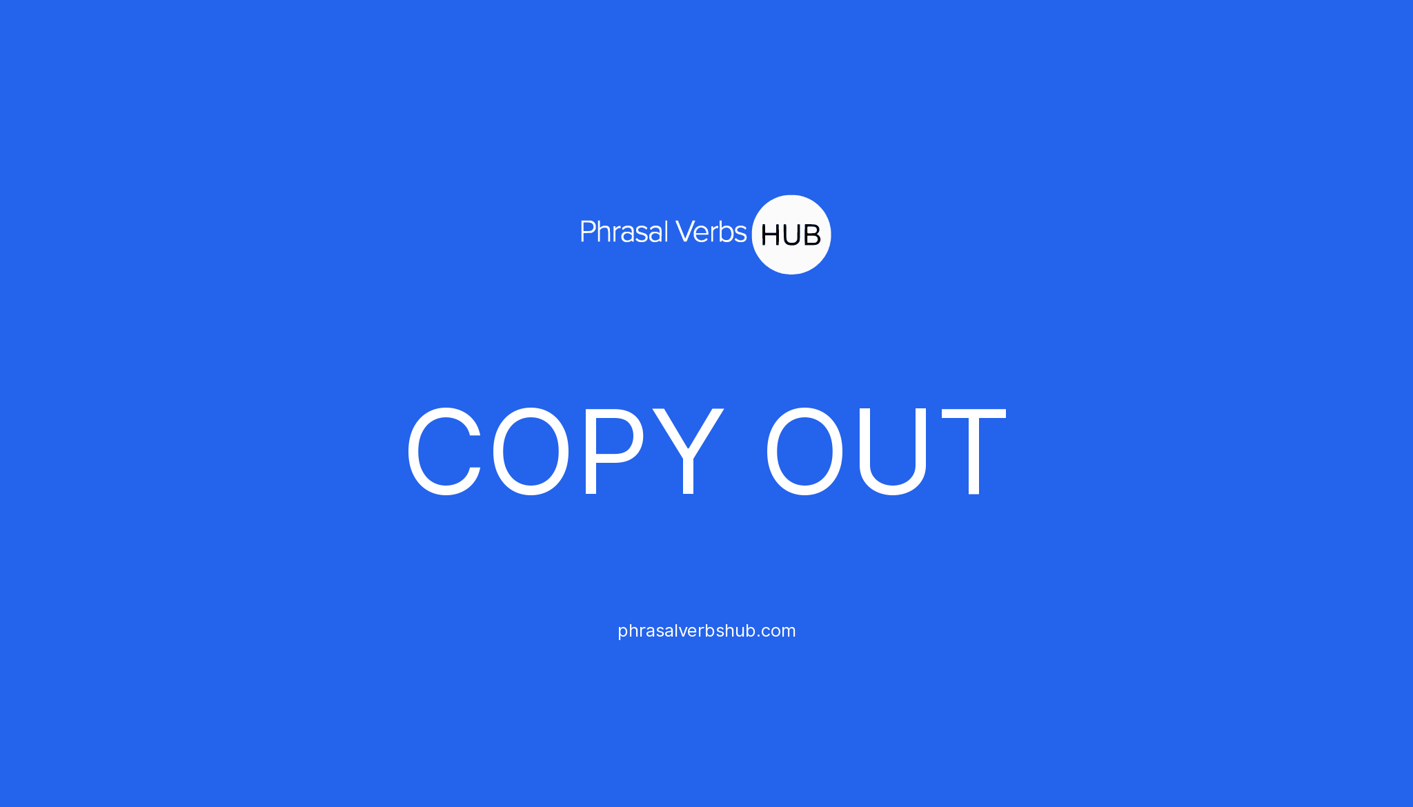 COPY OUT Phrasal Verb Meaning & Examples